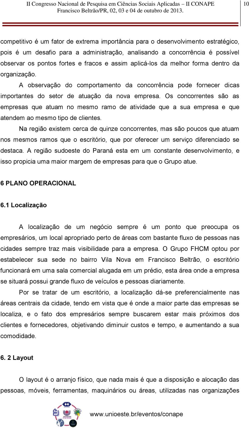 Os concorrentes são as empresas que atuam no mesmo ramo de atividade que a sua empresa e que atendem ao mesmo tipo de clientes.