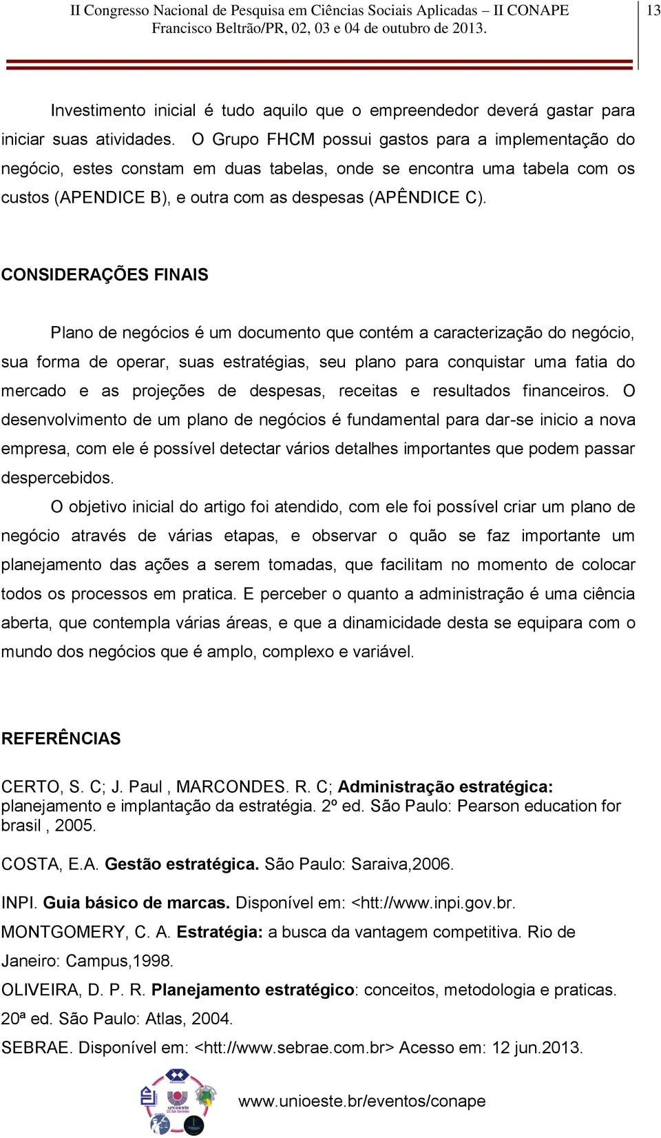 CONSIDERAÇÕES FINAIS Plano de negócios é um documento que contém a caracterização do negócio, sua forma de operar, suas estratégias, seu plano para conquistar uma fatia do mercado e as projeções de