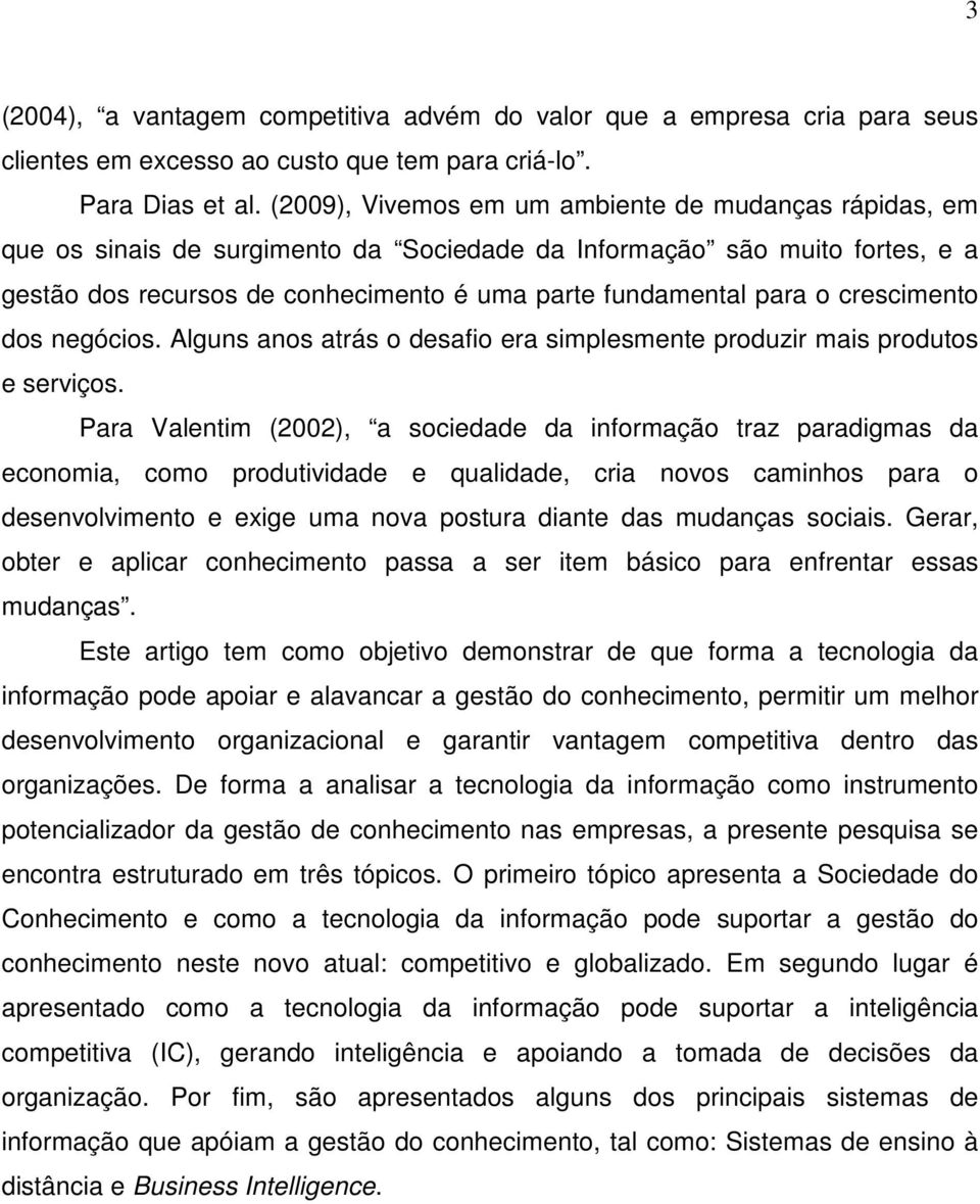 crescimento dos negócios. Alguns anos atrás o desafio era simplesmente produzir mais produtos e serviços.