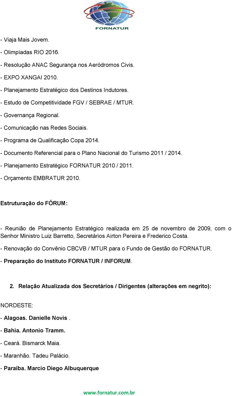 - Documento Referencial para o Plano Nacional do Turismo 2011 / 2014. - Planejamento Estratégico FORNATUR 2010 / 2011. - Orçamento EMBRATUR 2010.