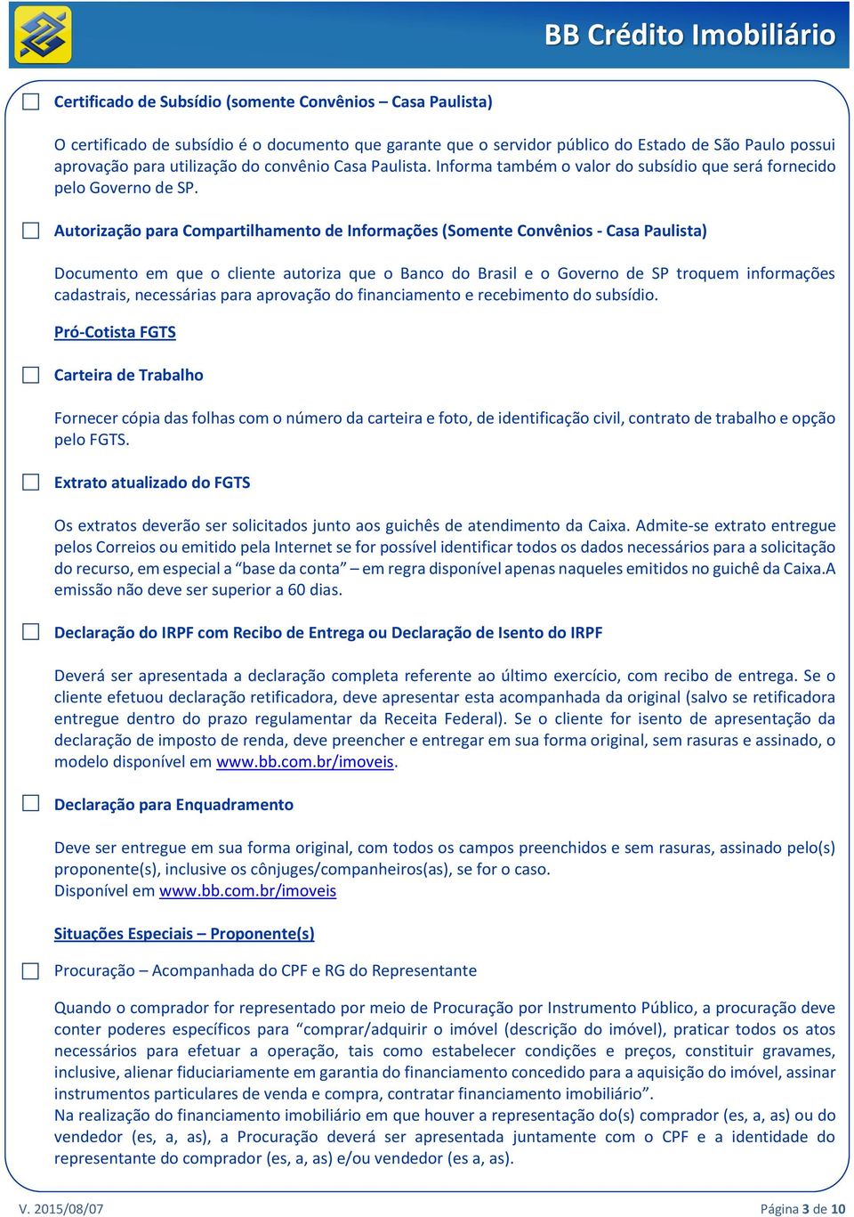 Autorização para Compartilhamento de Informações (Somente Convênios - Casa Paulista) Documento em que o cliente autoriza que o Banco do Brasil e o Governo de SP troquem informações cadastrais,