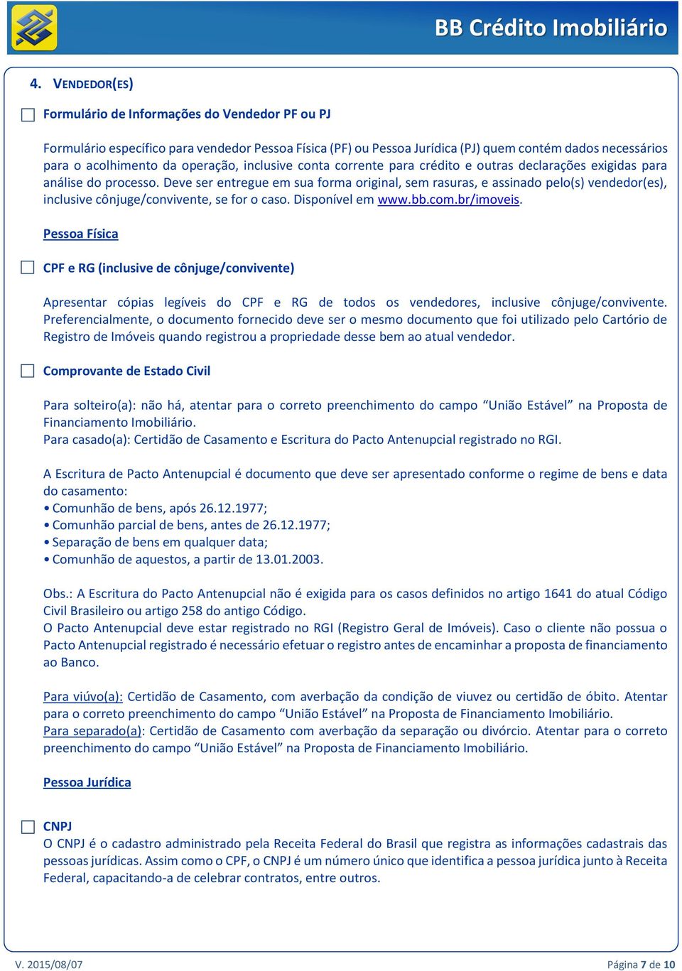 Deve ser entregue em sua forma original, sem rasuras, e assinado pelo(s) vendedor(es), inclusive cônjuge/convivente, se for o caso. Disponível em www.bb.com.br/imoveis.