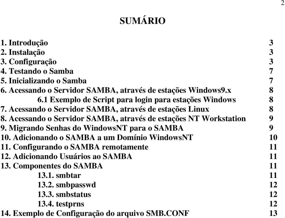 Acessando o Servidor SAMBA, através de estações NT Workstation 9 9. Migrando Senhas do WindowsNT para o SAMBA 9 10. Adicionando o SAMBA a um Domínio WindowsNT 10 11.