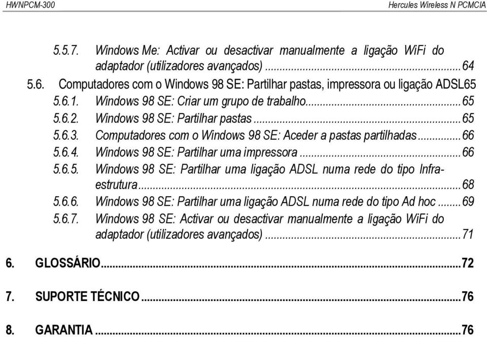 Computadores com o Windows 98 SE: Aceder a pastas partilhadas... 66 5.6.4. Windows 98 SE: Partilhar uma impressora... 66 5.6.5. Windows 98 SE: Partilhar uma ligação ADSL numa rede do tipo Infraestrutura.