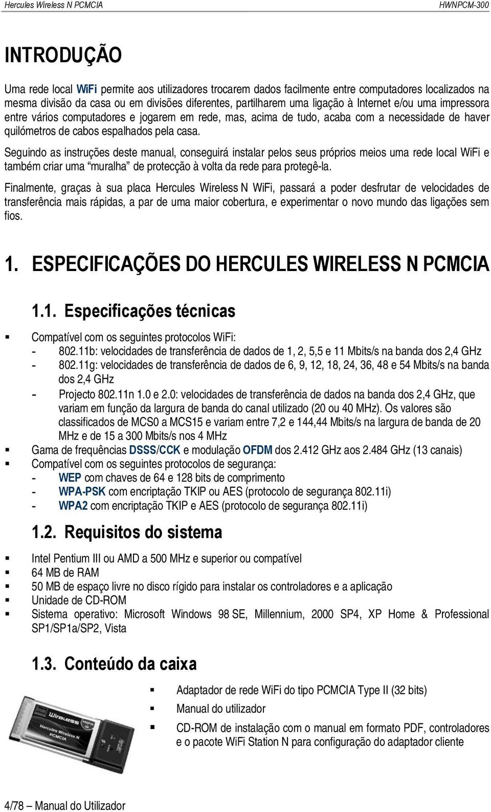 pela casa. Seguindo as instruções deste manual, conseguirá instalar pelos seus próprios meios uma rede local WiFi e também criar uma muralha de protecção à volta da rede para protegê-la.