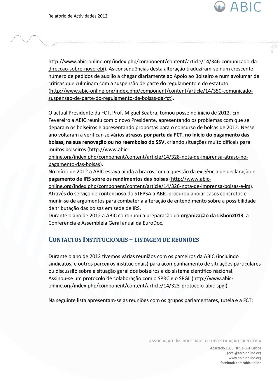 regulamento e do estatuto (http:///index.php/component/content/article/14/30-comunicadosuspensao-de-parte-do-regulamento-de-bolsas-da-fct). O actual Presidente da FCT, Prof.