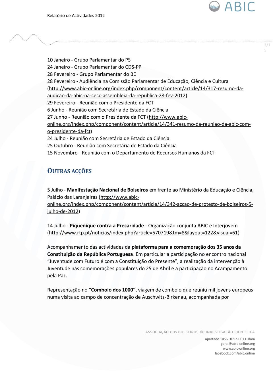 php/component/content/article/14/317-resumo-daaudicao-da-abic-na-cecc-assembleia-da-republica-28-fev-2012) 29 Fevereiro - Reunião com o Presidente da FCT 6 Junho - Reunião com Secretária de Estado da