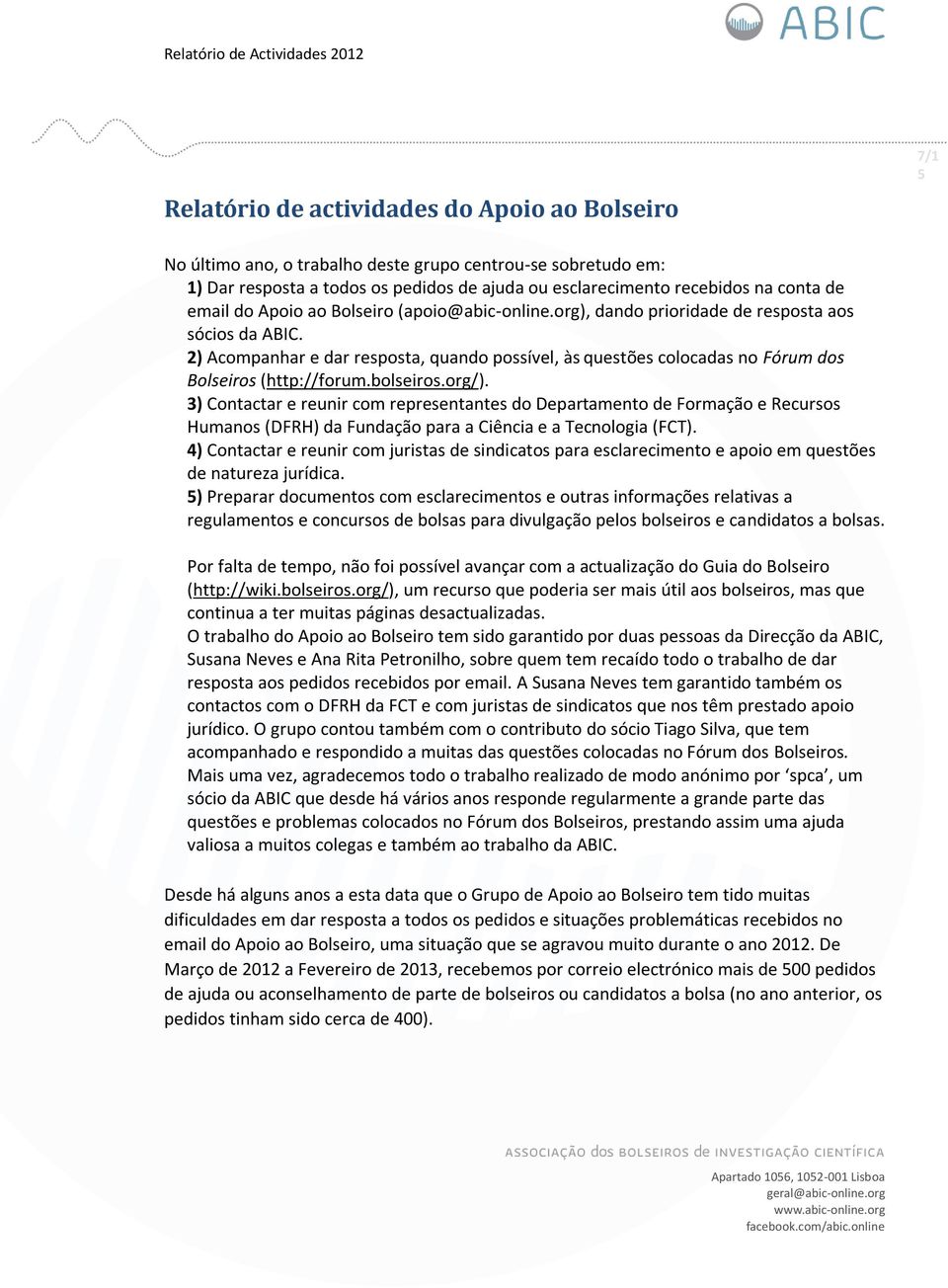 2) Acompanhar e dar resposta, quando possível, às questões colocadas no Fórum dos Bolseiros (http://forum.bolseiros.org/).