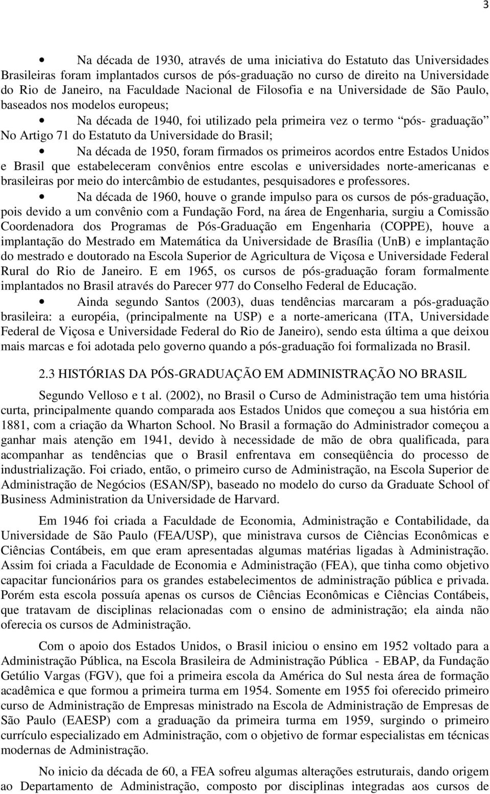 do Brasil; Na década de 1950, foram firmados os primeiros acordos entre Estados Unidos e Brasil que estabeleceram convênios entre escolas e universidades norte-americanas e brasileiras por meio do