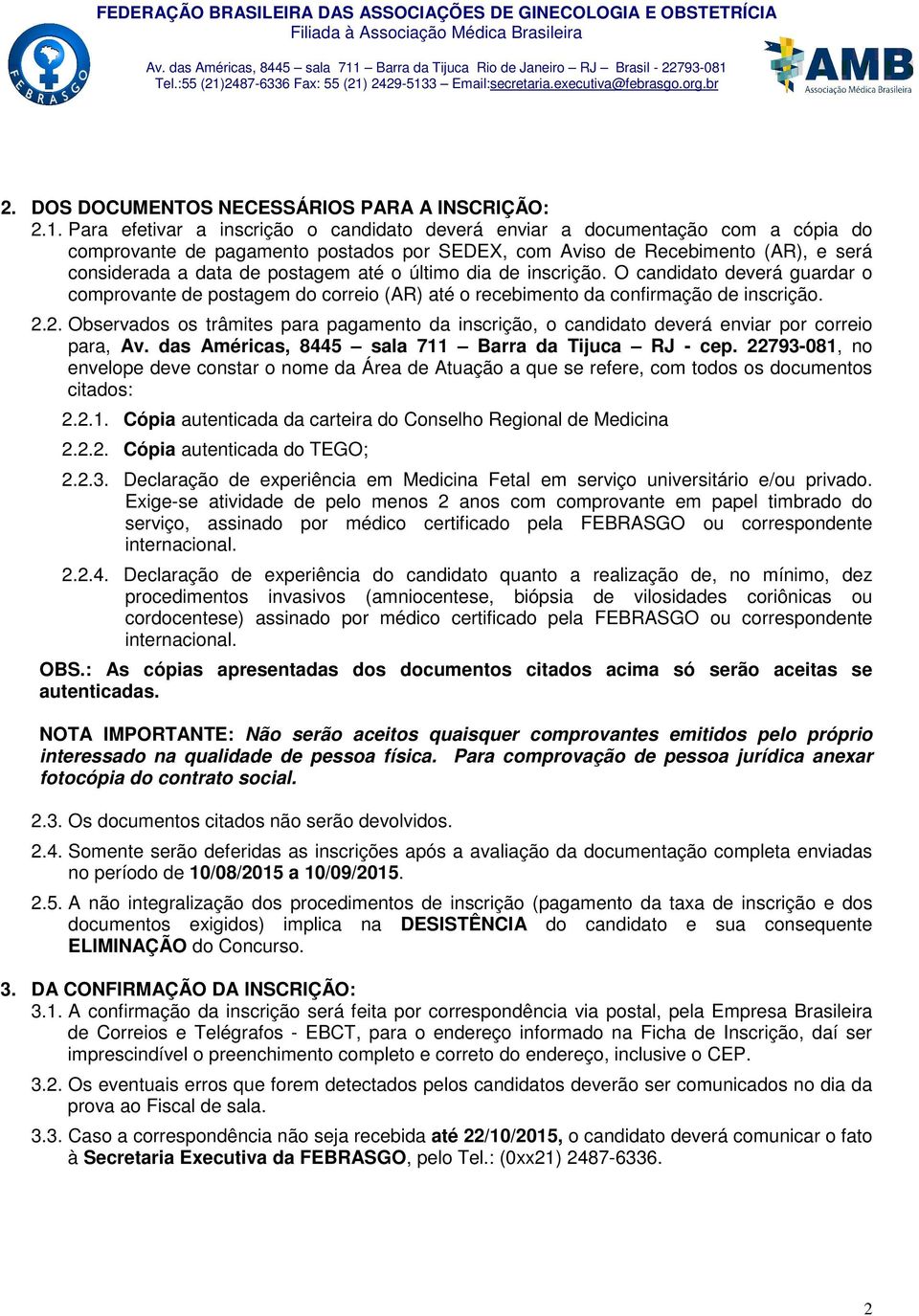 o último dia de inscrição. O candidato deverá guardar o comprovante de postagem do correio (AR) até o recebimento da confirmação de inscrição. 2.