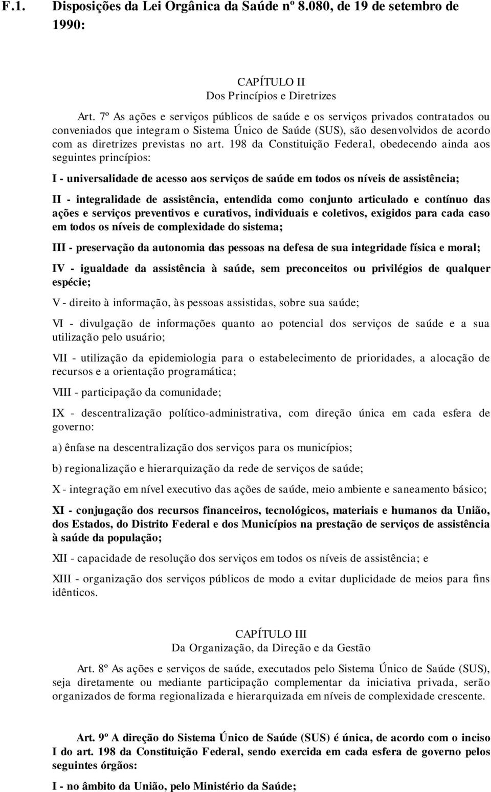 198 da Constituição Federal, obedecendo ainda aos seguintes princípios: I - universalidade de acesso aos serviços de saúde em todos os níveis de assistência; II - integralidade de assistência,