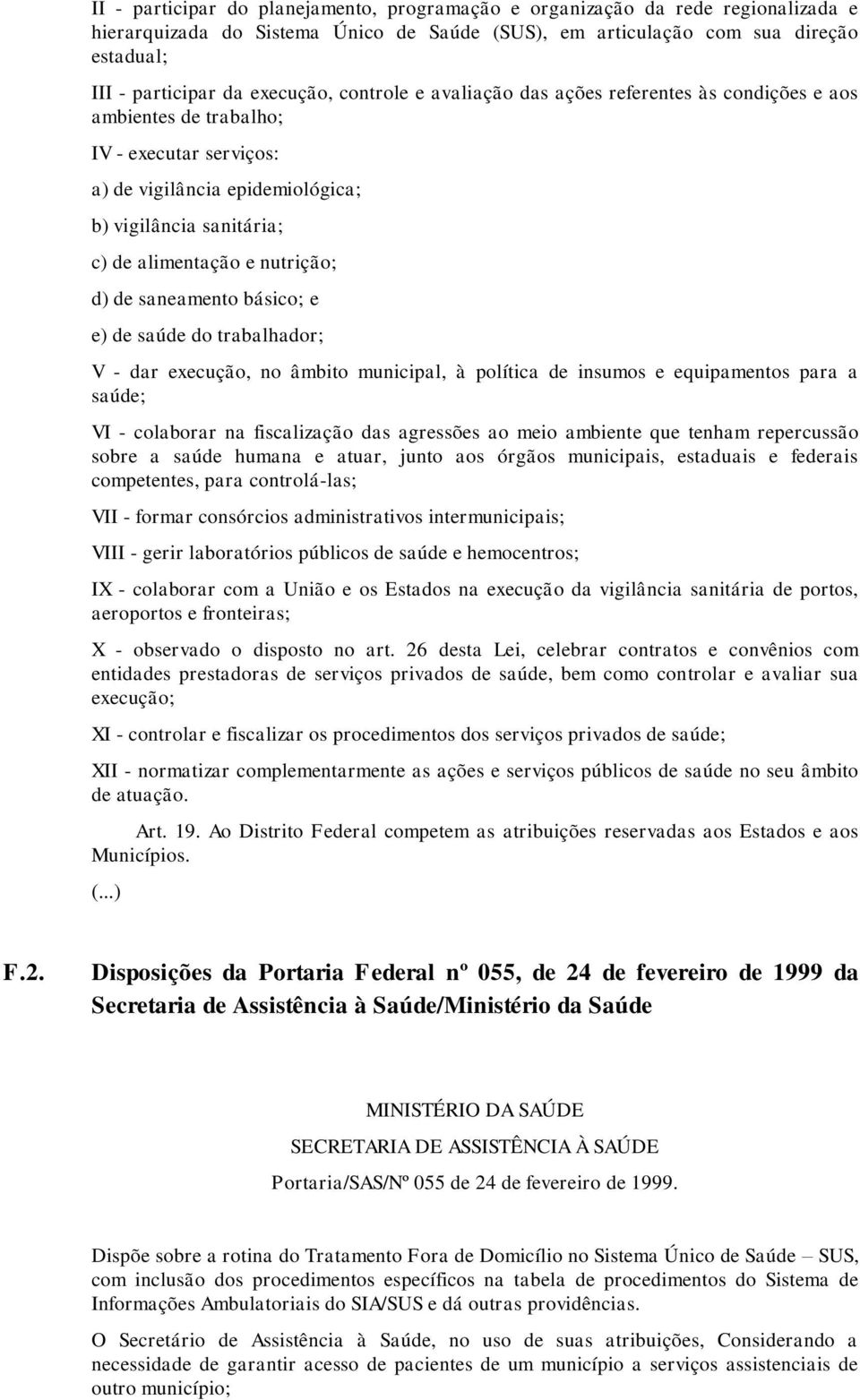 nutrição; d) de saneamento básico; e e) de saúde do trabalhador; V - dar execução, no âmbito municipal, à política de insumos e equipamentos para a saúde; VI - colaborar na fiscalização das agressões