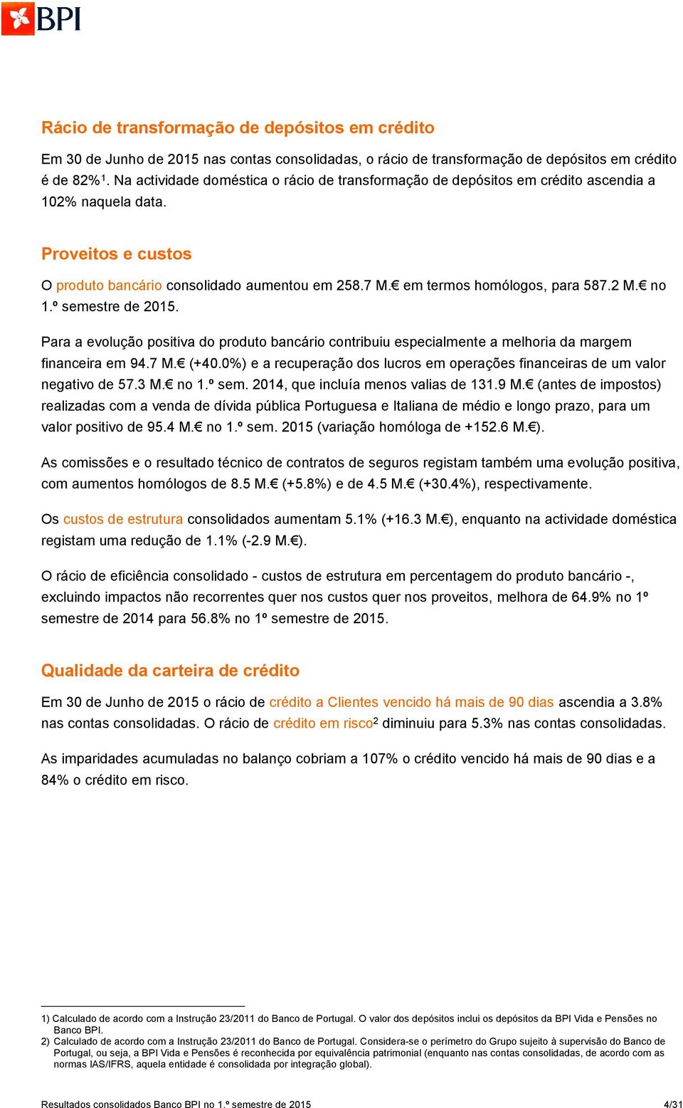 7 em termos homólogos, para 587.2 no 1.º semestre de 2015. Para a evolução positiva do produto bancário contribuiu especialmente a melhoria da margem financeira em 94.7 (+40.