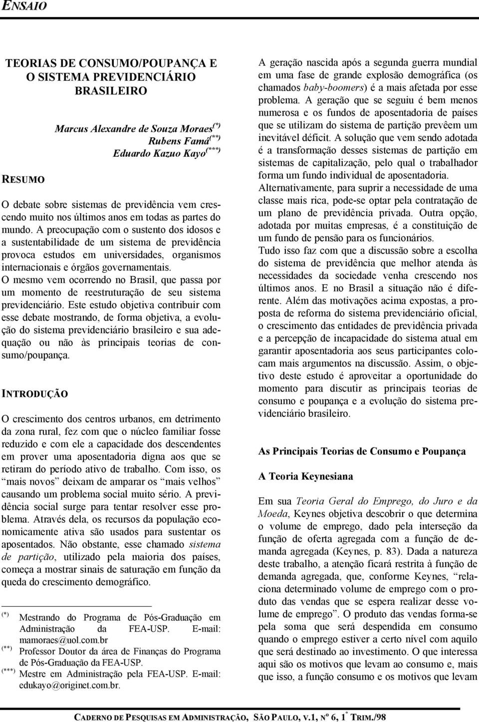 A preocupação com o sustento dos idosos e a sustentabilidade de um sistema de previdência provoca estudos em universidades, organismos internacionais e órgãos governamentais.