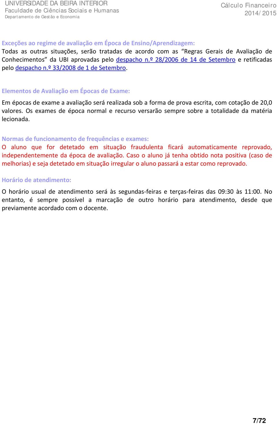 Elementos de Avaliação em Épocas de Exame: Em épocas de exame a avaliação será realizada sob a forma de prova escrita, com cotação de 20,0 valores.