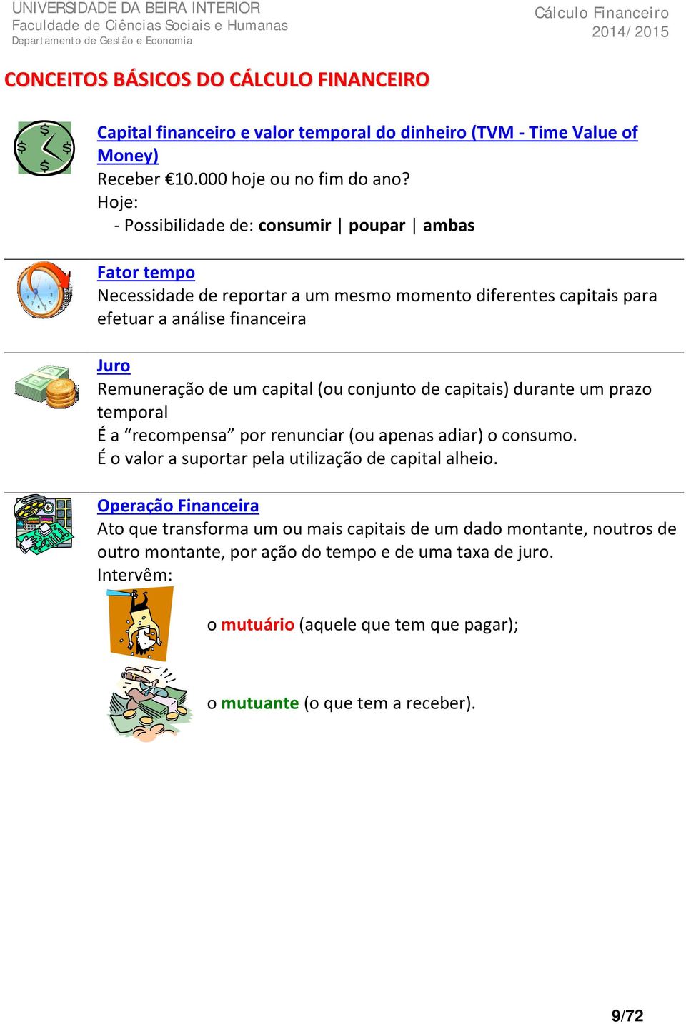 capital (ou conjunto de capitais) durante um prazo temporal É a recompensa por renunciar (ou apenas adiar) o consumo. É o valor a suportar pela utilização de capital alheio.