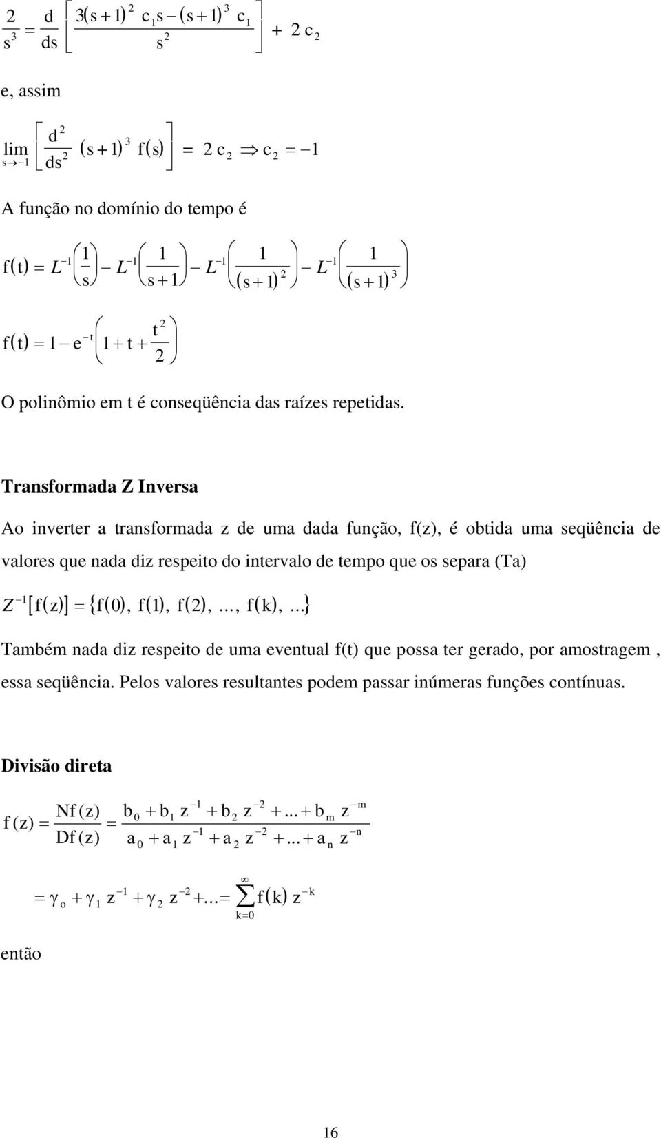 Trasforada Z Iversa Ao verter a trasforada de ua dada fução, f(), é obtda ua seqüêa de valores que ada d respeto do tervalo de