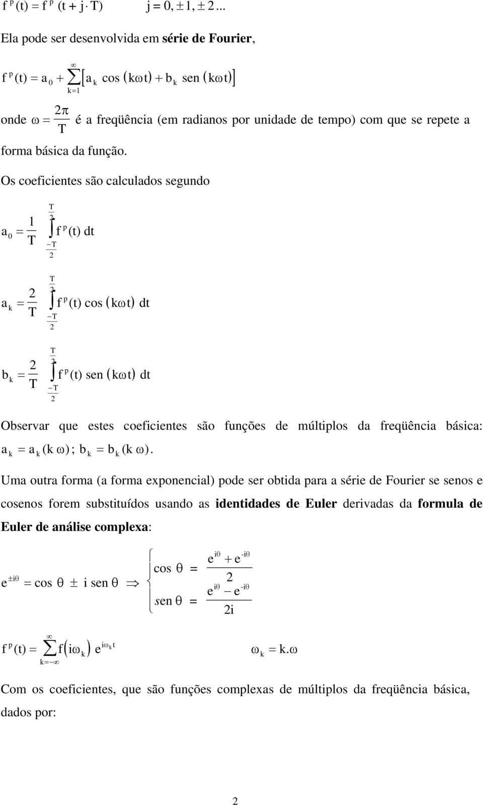 Os oefetes são alulados segudo a T T T p f (t) dt a b T T T T T T p f (t) os t dt p f (t) se t dt Observar que estes oefetes são fuções de últplos da freqüêa bása: