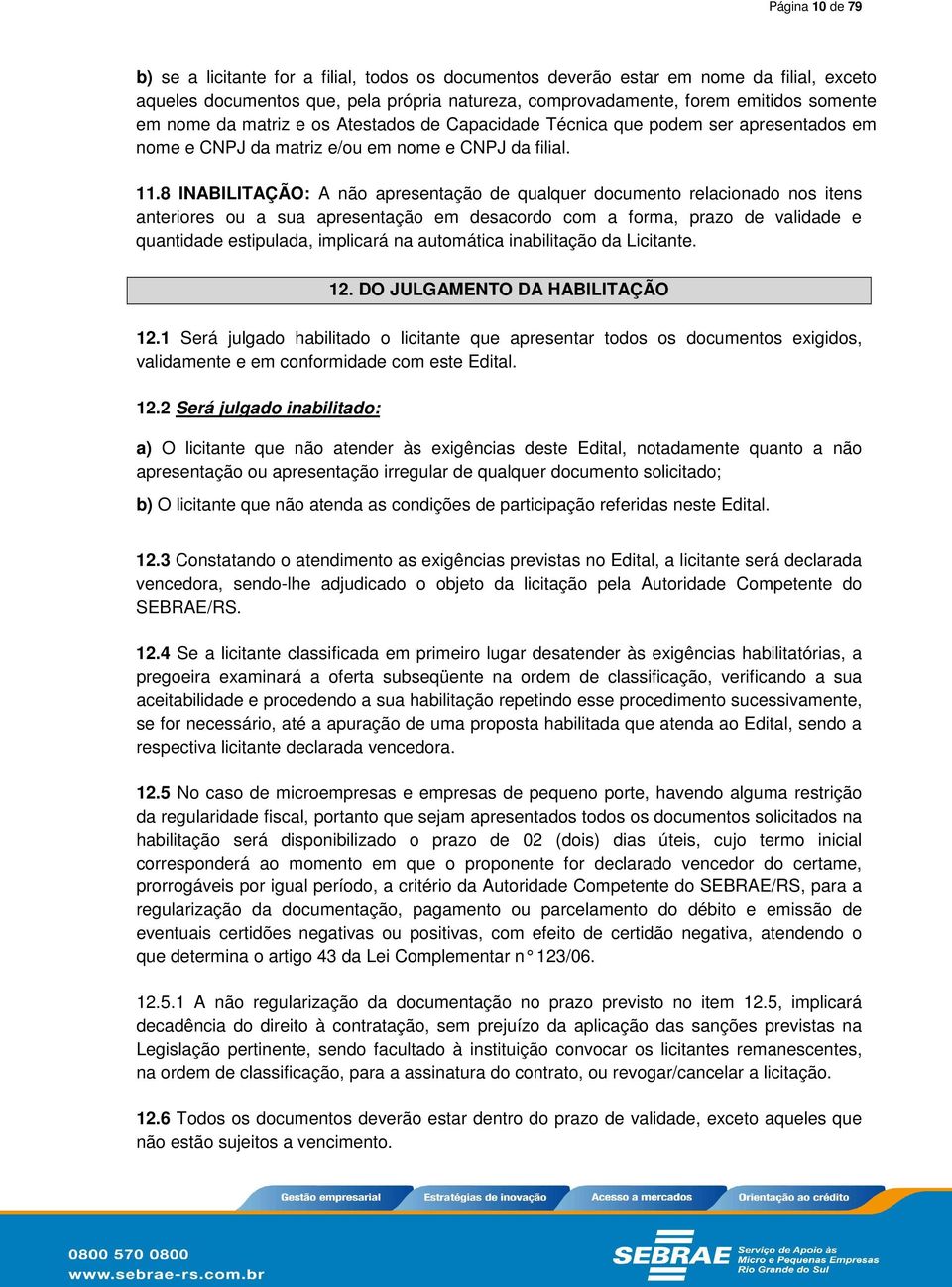 8 INABILITAÇÃO: A não apresentação de qualquer documento relacionado nos itens anteriores ou a sua apresentação em desacordo com a forma, prazo de validade e quantidade estipulada, implicará na