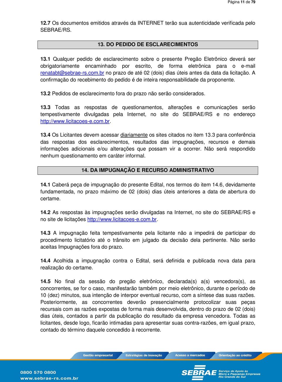 br no prazo de até 02 (dois) dias úteis antes da data da licitação. A confirmação do recebimento do pedido é de inteira responsabilidade da proponente. 13.