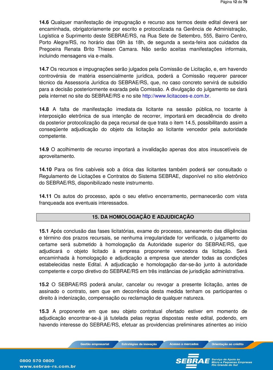 SEBRAE/RS, na Rua Sete de Setembro, 555, Bairro Centro, Porto Alegre/RS, no horário das 09h às 18h, de segunda a sexta-feira aos cuidados da Pregoeira Renata Brito Thiesen Camara.