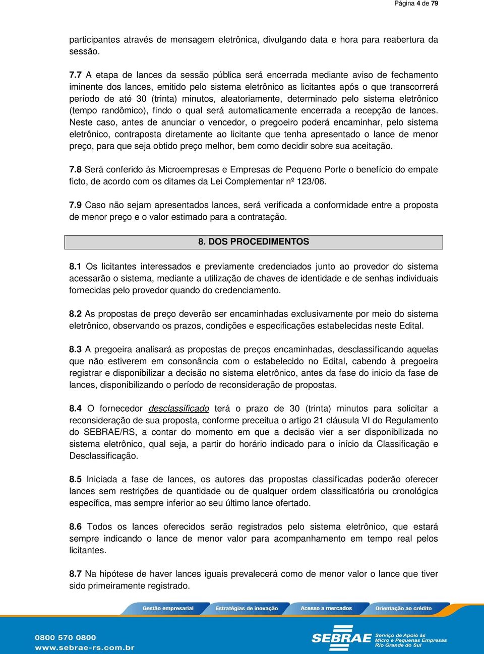 7 A etapa de lances da sessão pública será encerrada mediante aviso de fechamento iminente dos lances, emitido pelo sistema eletrônico as licitantes após o que transcorrerá período de até 30 (trinta)