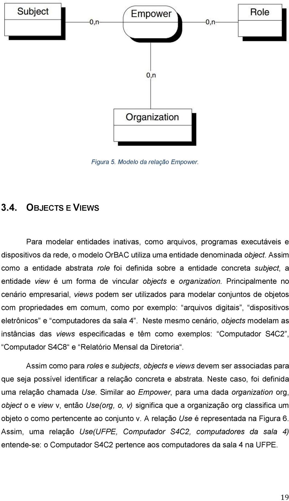 Assim como a entidade abstrata role foi definida sobre a entidade concreta subject, a entidade view é um forma de vincular objects e organization.