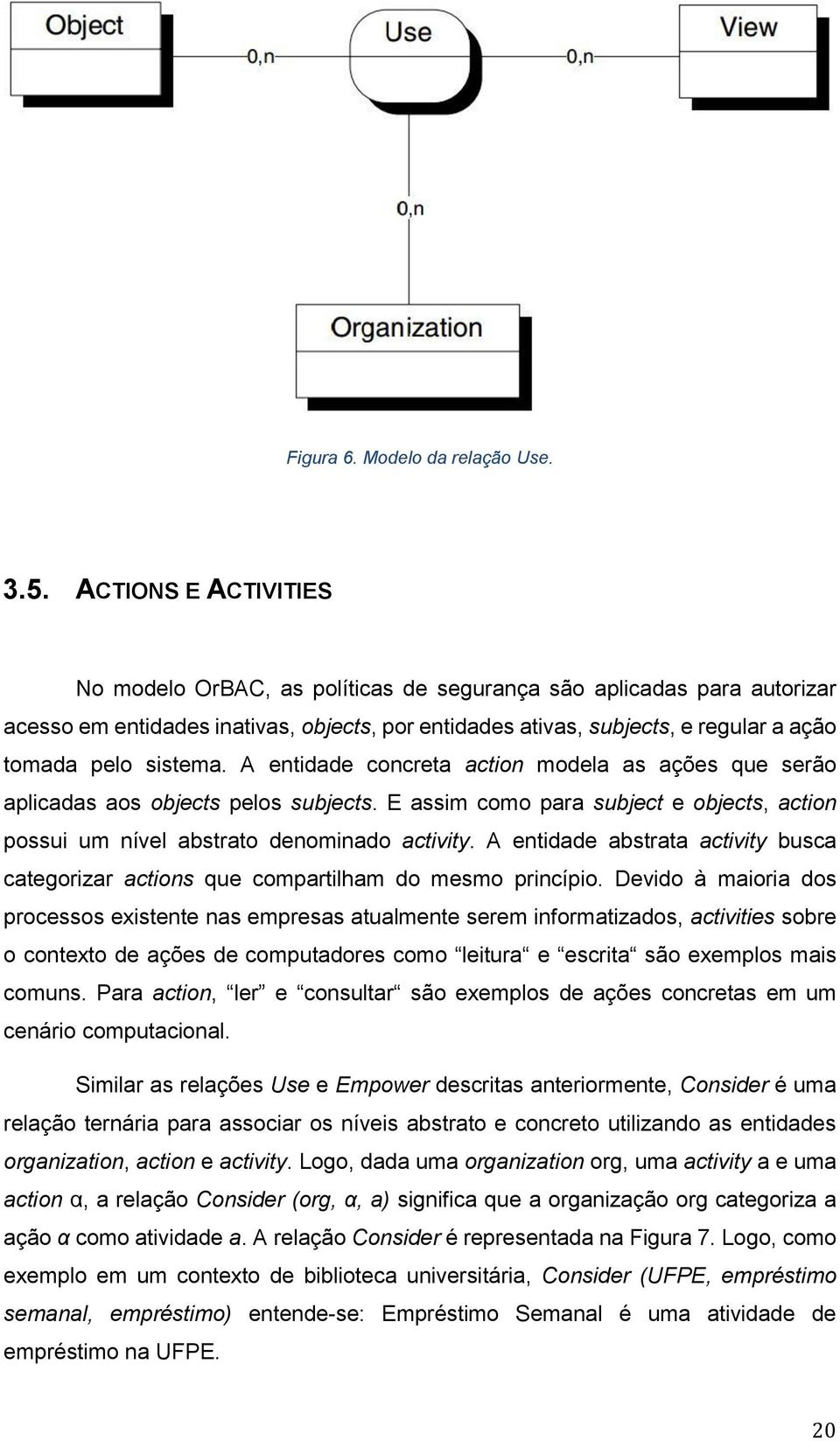 sistema. A entidade concreta action modela as ações que serão aplicadas aos objects pelos subjects. E assim como para subject e objects, action possui um nível abstrato denominado activity.