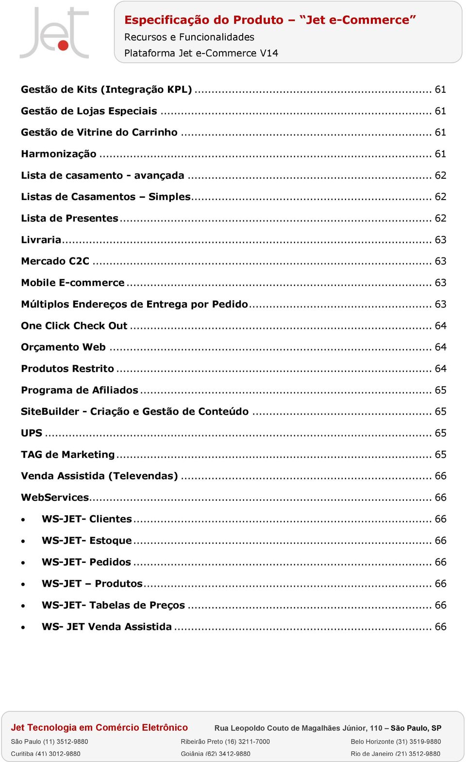 .. 63 One Click Check Out... 64 Orçamento Web... 64 Produtos Restrito... 64 Programa de Afiliados... 65 SiteBuilder - Criação e Gestão de Conteúdo... 65 UPS... 65 TAG de Marketing.