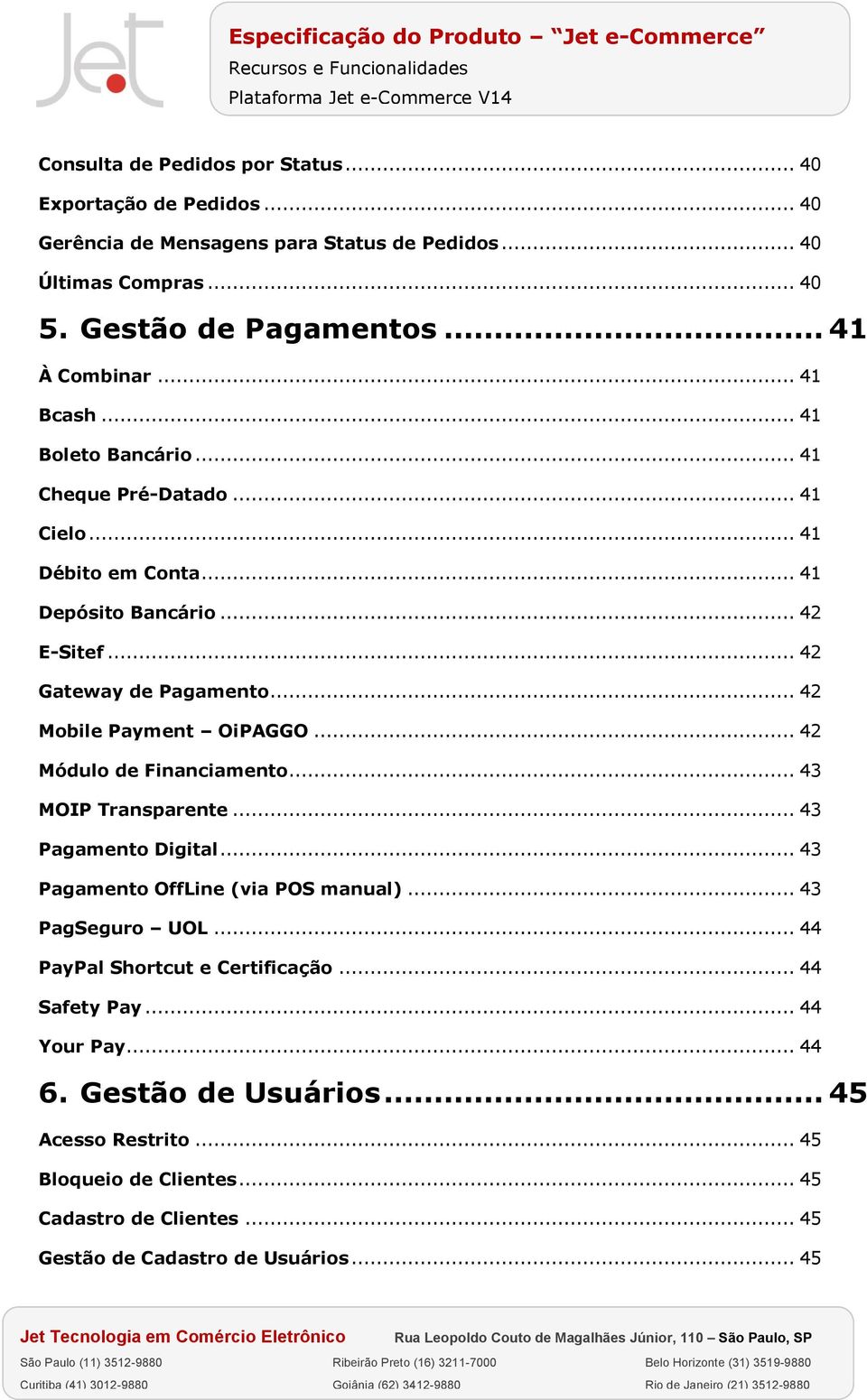 .. 42 Mobile Payment OiPAGGO... 42 Módulo de Financiamento... 43 MOIP Transparente... 43 Pagamento Digital... 43 Pagamento OffLine (via POS manual)... 43 PagSeguro UOL.