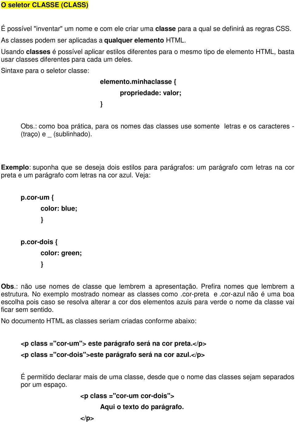 minhaclasse { propriedade: valor; Obs.: como boa prática, para os nomes das classes use somente letras e os caracteres - (traço) e _ (sublinhado).