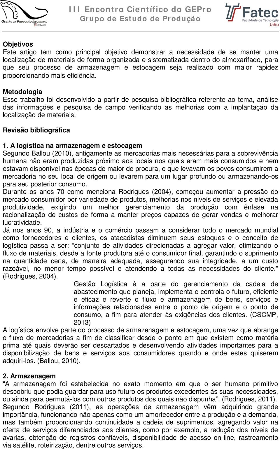 Metodologia Esse trabalho foi desenvolvido a partir de pesquisa bibliográfica referente ao tema, análise das informações e pesquisa de campo verificando as melhorias com a implantação da localização