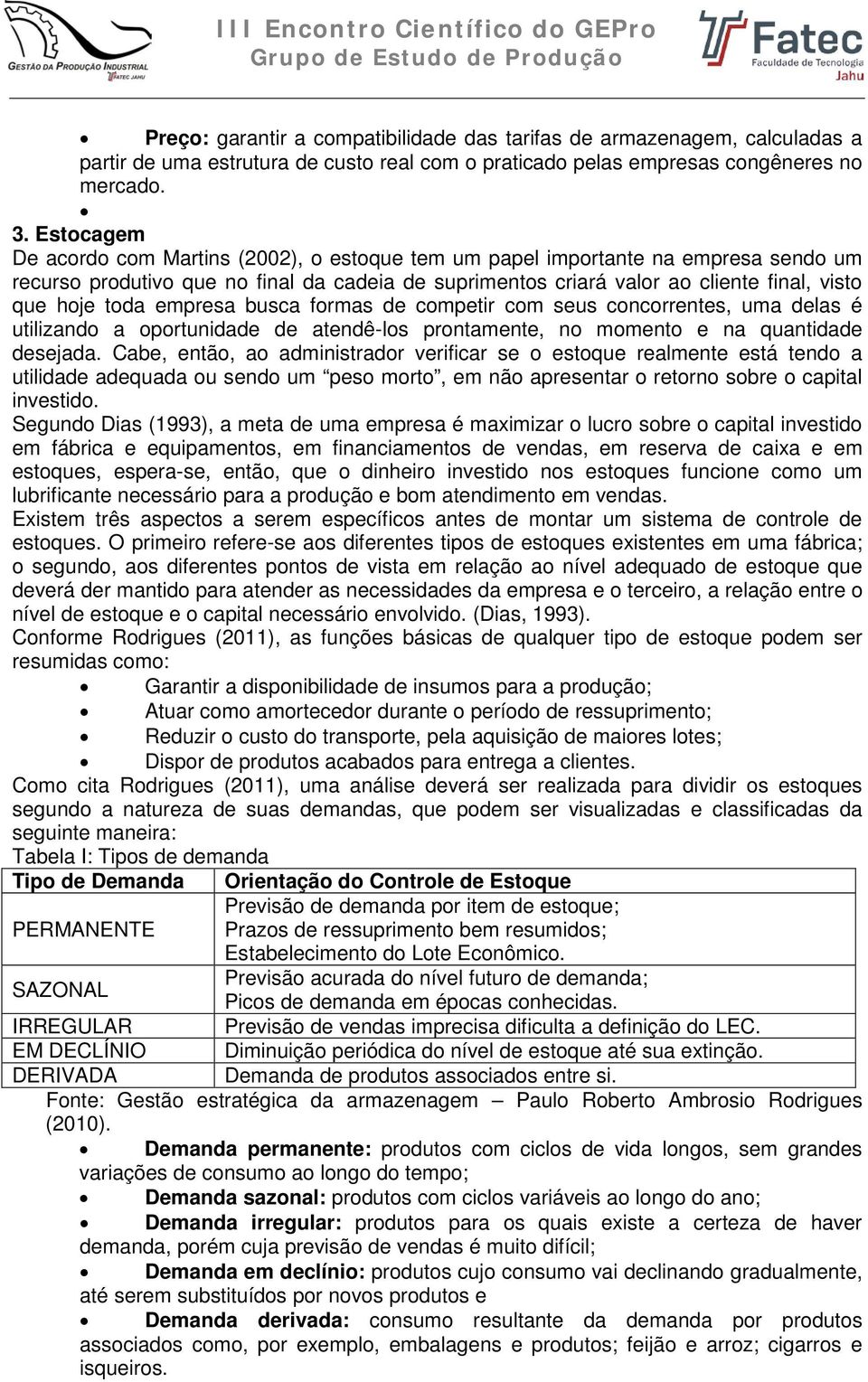 toda empresa busca formas de competir com seus concorrentes, uma delas é utilizando a oportunidade de atendê-los prontamente, no momento e na quantidade desejada.