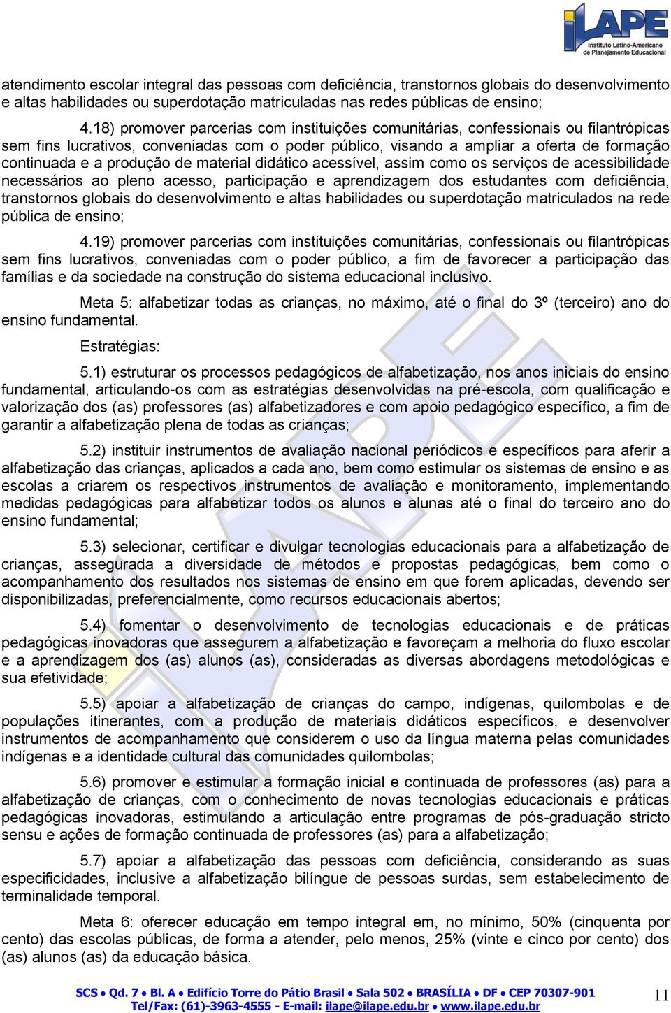 produção de material didático acessível, assim como os serviços de acessibilidade necessários ao pleno acesso, participação e aprendizagem dos estudantes com deficiência, transtornos globais do