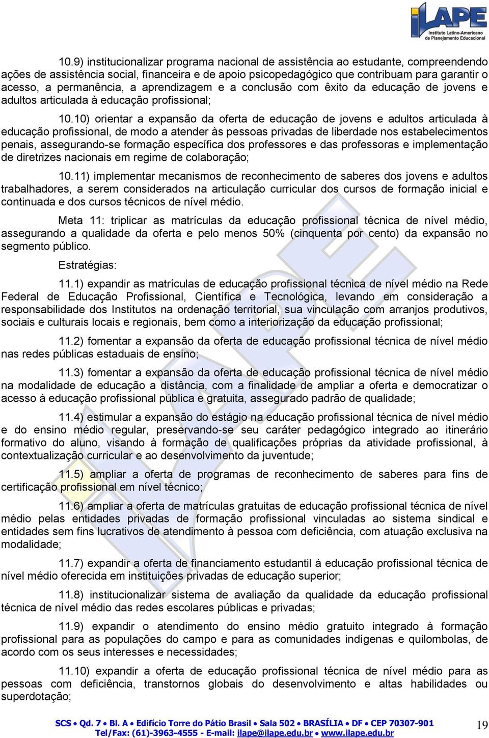 10) orientar a expansão da oferta de educação de jovens e adultos articulada à educação profissional, de modo a atender às pessoas privadas de liberdade nos estabelecimentos penais, assegurando-se