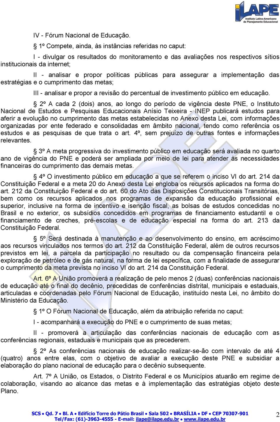 públicas para assegurar a implementação das estratégias e o cumprimento das metas; III - analisar e propor a revisão do percentual de investimento público em educação.