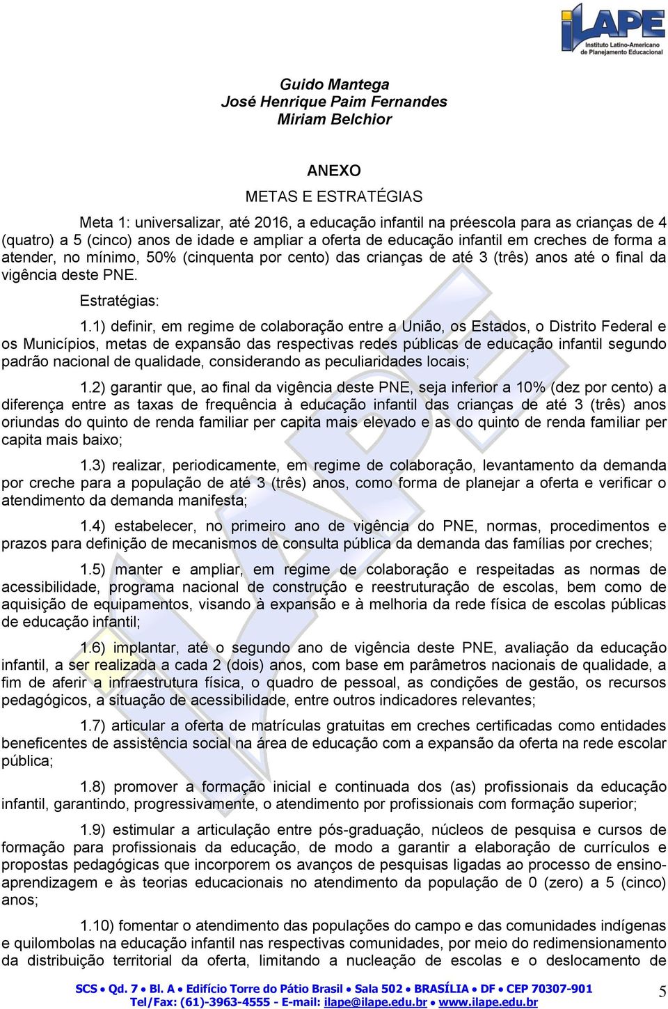 1) definir, em regime de colaboração entre a União, os Estados, o Distrito Federal e os Municípios, metas de expansão das respectivas redes públicas de educação infantil segundo padrão nacional de