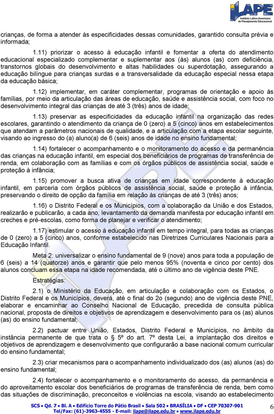 desenvolvimento e altas habilidades ou superdotação, assegurando a educação bilíngue para crianças surdas e a transversalidade da educação especial nessa etapa da educação básica; 1.