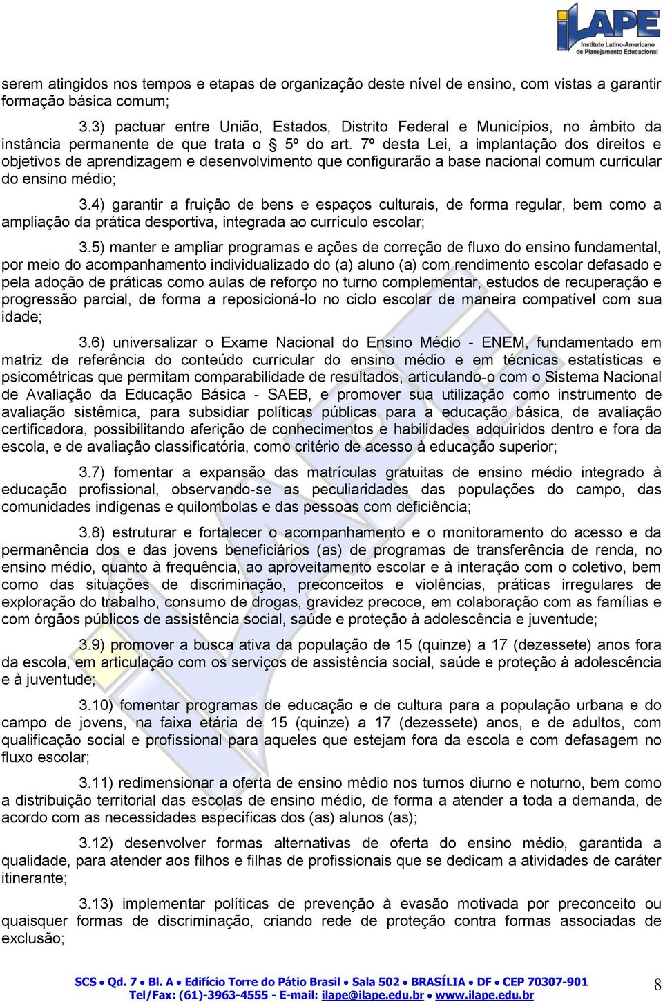 7º desta Lei, a implantação dos direitos e objetivos de aprendizagem e desenvolvimento que configurarão a base nacional comum curricular do ensino médio; 3.