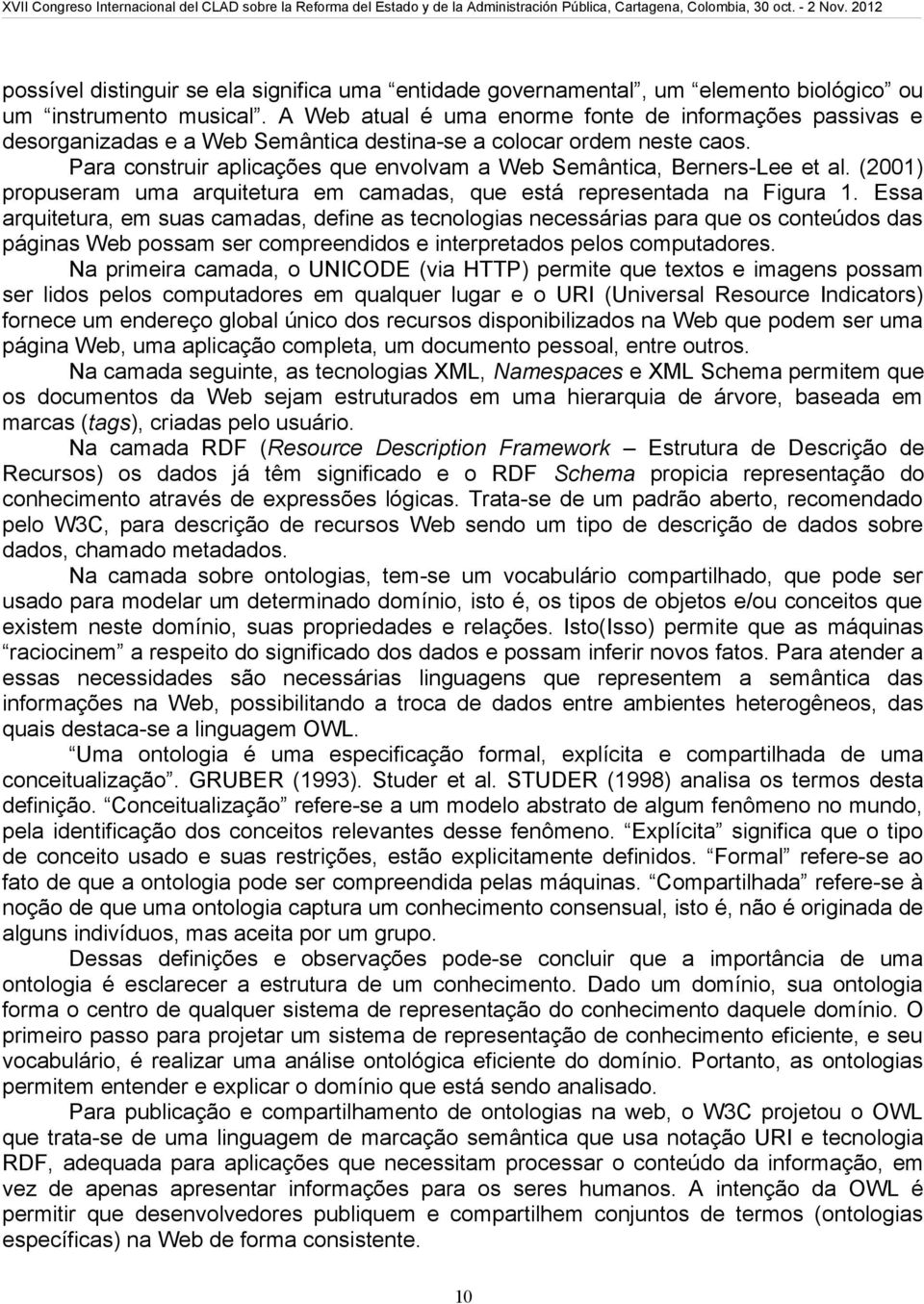 Para construir aplicações que envolvam a Web Semântica, Berners-Lee et al. (2001) propuseram uma arquitetura em camadas, que está representada na Figura 1.