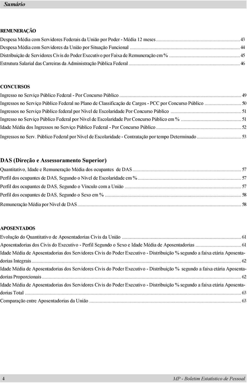 ..46 CONCURSOS Ingresso no Serviço Público Federal - Por Concurso Público...49 Ingressos no Serviço Público Federal no Plano de Classificação de Cargos - PCC por Concurso Público.