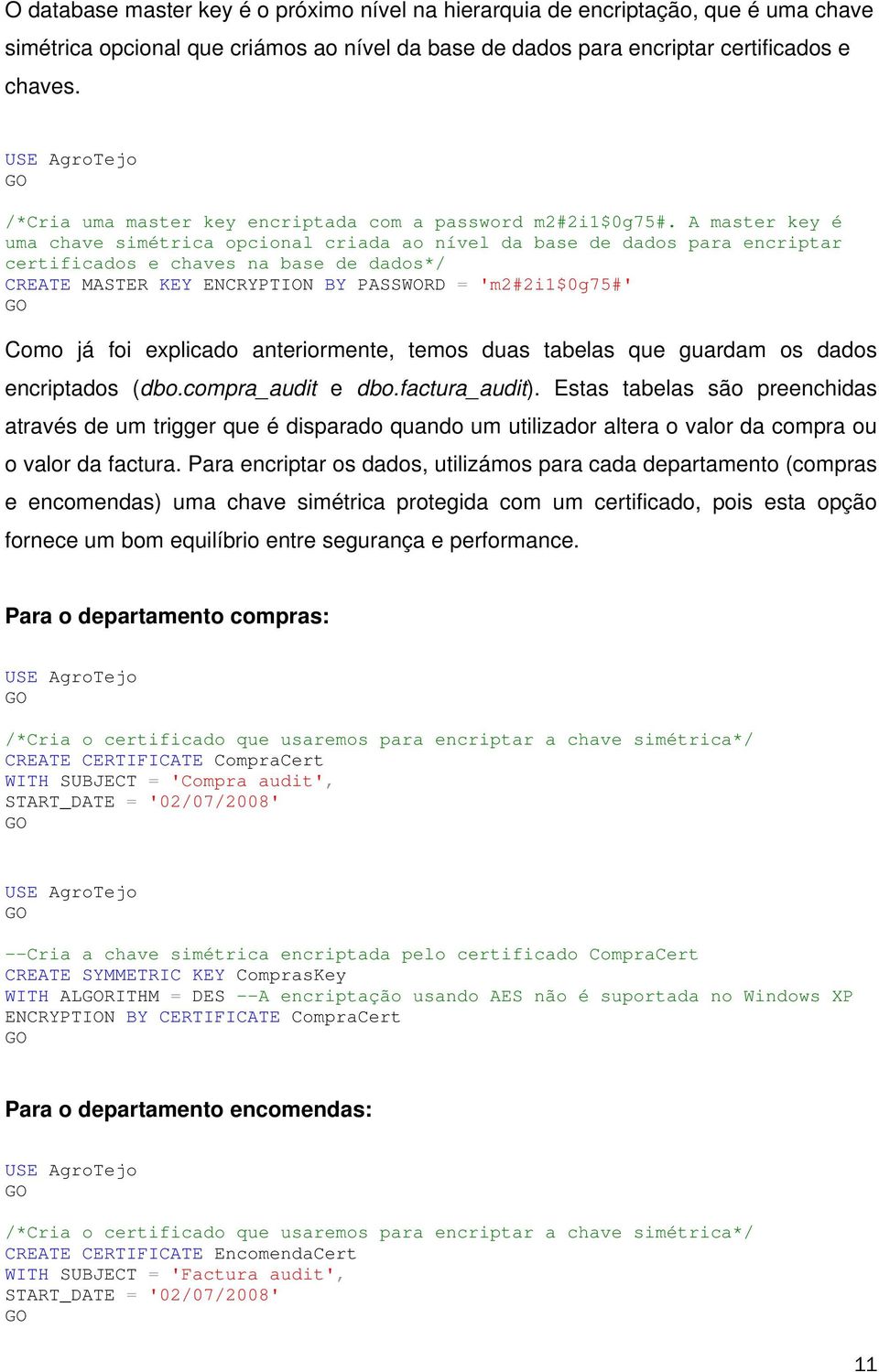 A master key é uma chave simétrica opcional criada ao nível da base de dados para encriptar certificados e chaves na base de dados*/ CREATE MTER KEY ENCRYPTION BY PSWORD = 'm2#2i1$0g75#' Como já foi