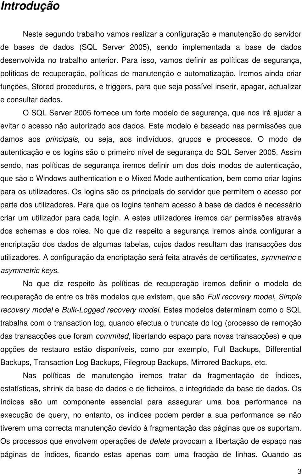 Iremos ainda criar funções, Stored procedures, e triggers, para que seja possível inserir, apagar, actualizar e consultar dados.