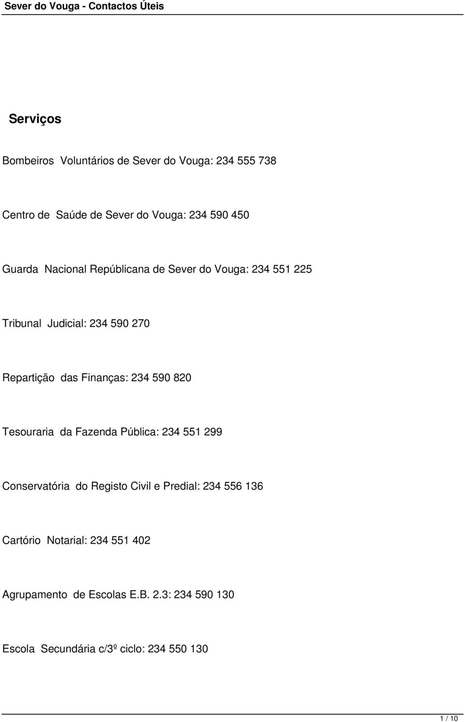 234 590 820 Tesouraria da Fazenda Pública: 234 551 299 Conservatória do Registo Civil e Predial: 234 556 136