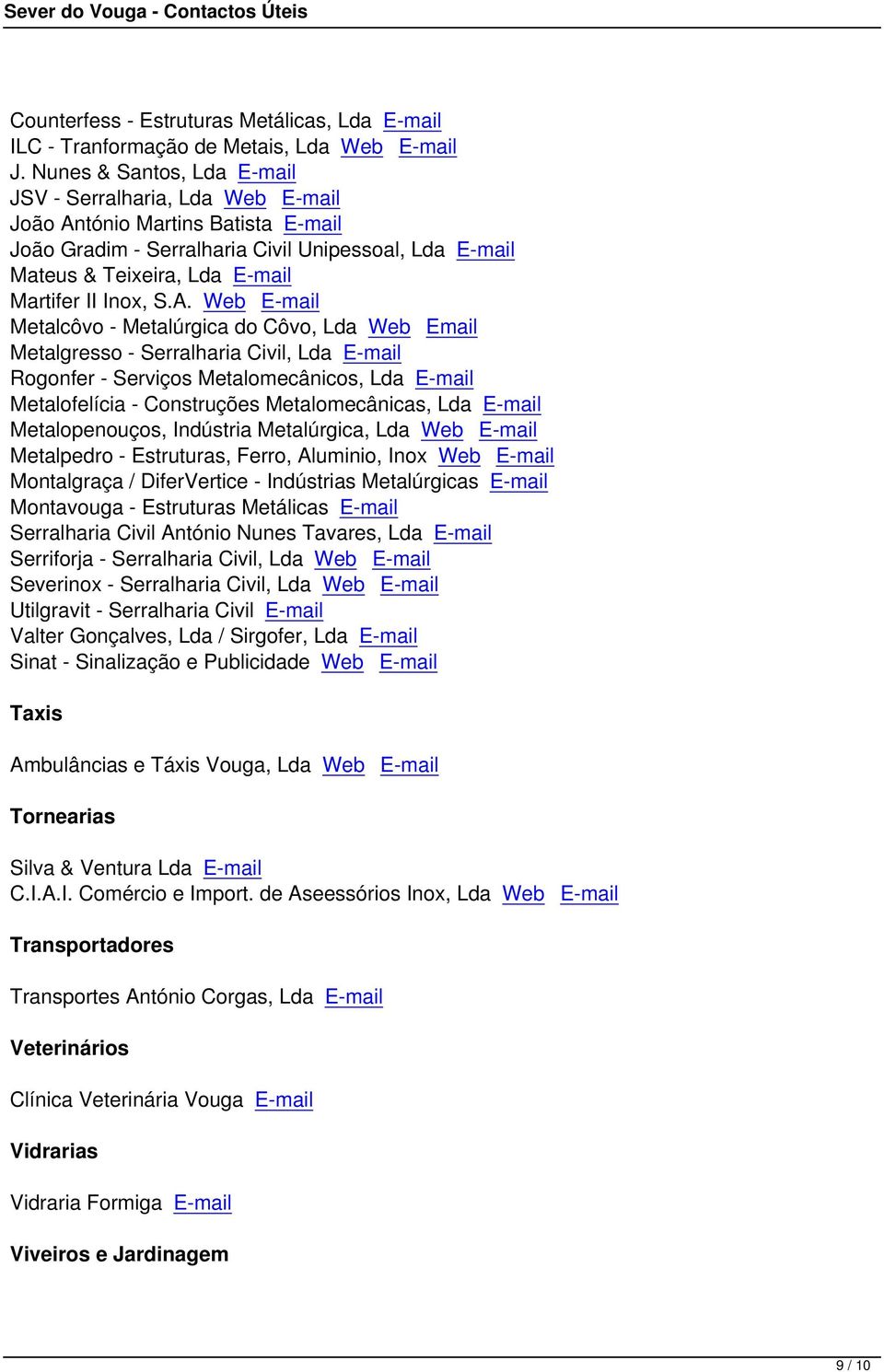 S.A. Web E-mail Metalcôvo - Metalúrgica do Côvo, Lda Web Email Metalgresso - Serralharia Civil, Lda E-mail Rogonfer - Serviços Metalomecânicos, Lda E-mail Metalofelícia - Construções Metalomecânicas,