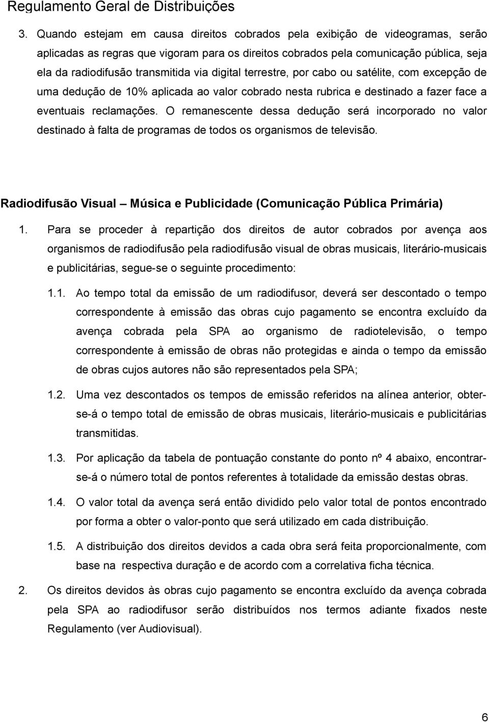 O remanescente dessa dedução será incorporado no valor destinado à falta de programas de todos os organismos de televisão. Radiodifusão Visual Música e Publicidade (Comunicação Pública Primária) 1.