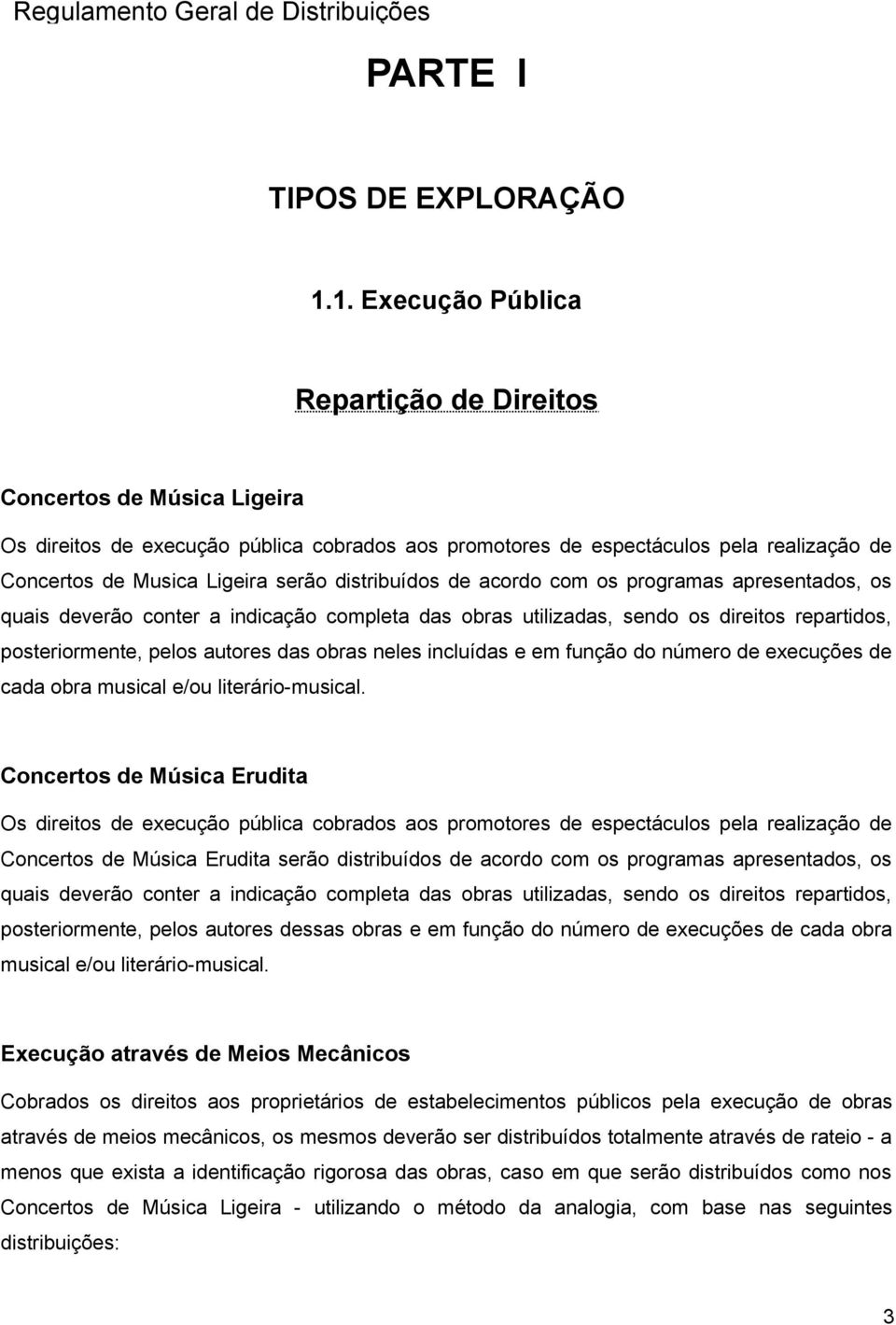 distribuídos de acordo com os programas apresentados, os quais deverão conter a indicação completa das obras utilizadas, sendo os direitos repartidos, posteriormente, pelos autores das obras neles