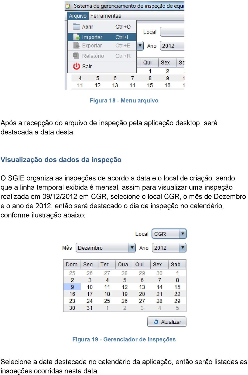 para visualizar uma inspeção realizada em 09/12/2012 em CGR, selecione o local CGR, o mês de Dezembro e o ano de 2012, então será destacado o dia da