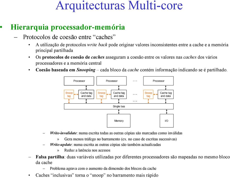 contém informação indicando se é partilhado. Write-invalidate: numa escrita todas as outras cópias são marcadas como inválidas» Gera menos tráfego no barramento (ex.