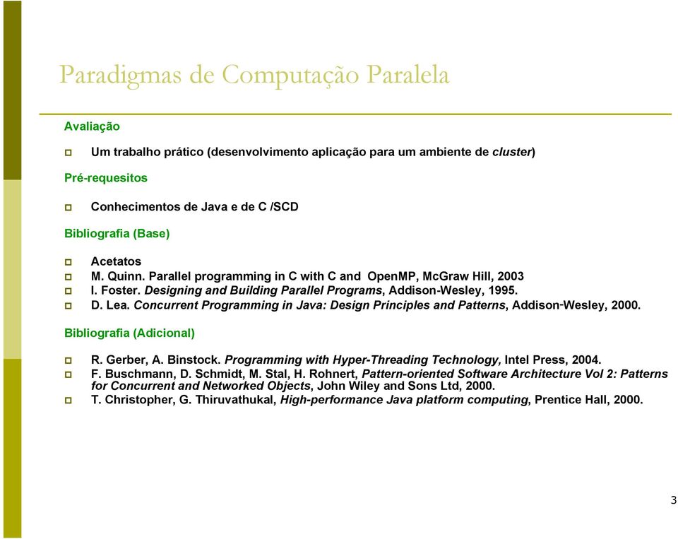 Concurrent Programming in Java: Design Principles and Patterns, Addison Wesley, 2000. Bibliografia (Adicional)! R. Gerber, A. Binstock. Programming with Hyper-Threading Technology, Intel Press, 2004.